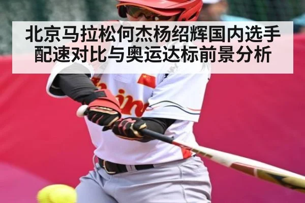 北京马拉松何杰杨绍辉国内选手配速对比与奥运达标前景分析