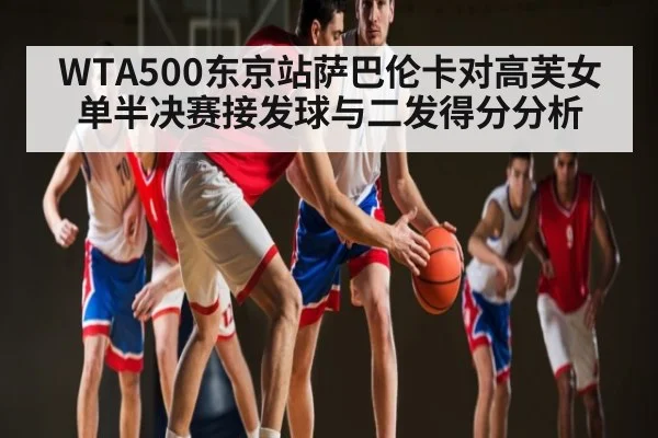 WTA500东京站萨巴伦卡对高芙女单半决赛接发球与二发得分分析