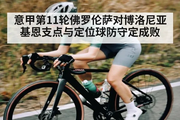 意甲第11轮佛罗伦萨对博洛尼亚 基恩支点与定位球防守定成败